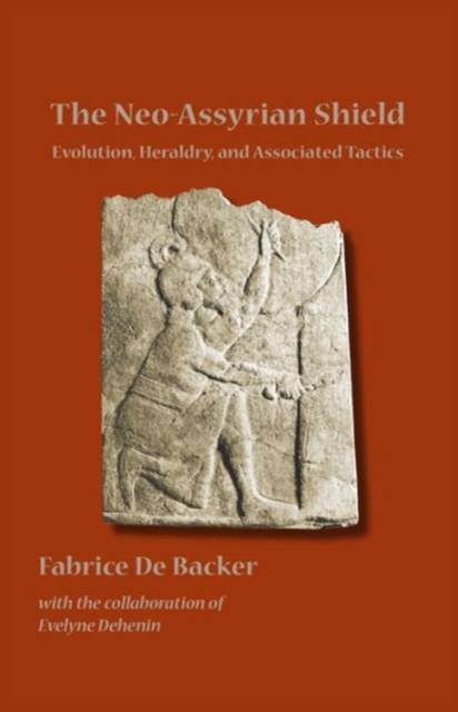 The Neo-Assyrian Shield : Evolution, Heraldry, and Associated Tactics, Paperback / softback Book