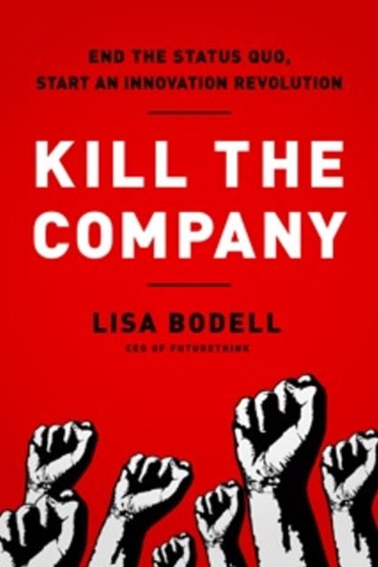 Kill the Company : End the Status Quo, Start an Innovation Revolution, Hardback Book