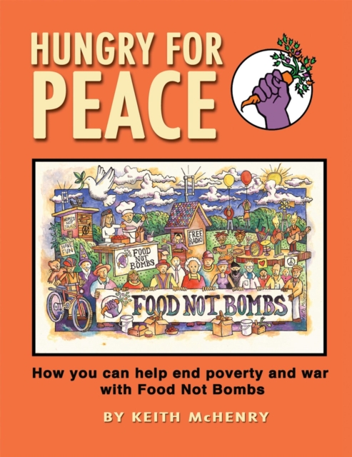 Hungry for Peace : How You Can Help End Poverty and War with Food Not Bombs, Paperback / softback Book