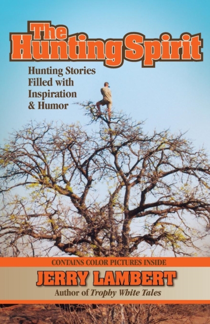 The Hunting Spirit : Hunting Stories Filled with Inspiration & Humor, Paperback / softback Book
