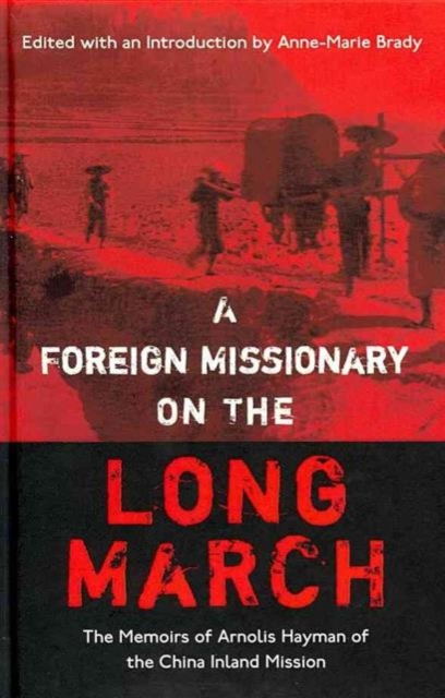 A Foreign Missionary on the Long March : The Unpublished Memoirs of Arnolis Hayman of the China Inland Mission, Hardback Book