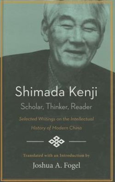 Shimada Kenji : Scholar, Thinker, Reader: Selected Writings on the Intellectual History of Modern China, Hardback Book