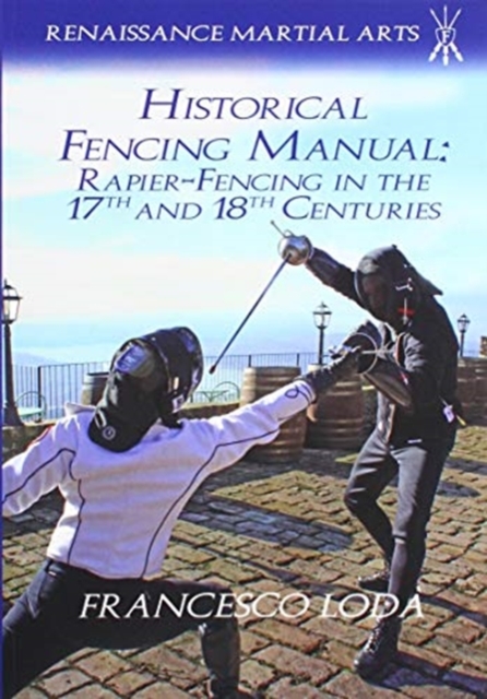 Historical Fencing Manual : Rapier-Fencing in the 17th and 18th Centuries, Paperback / softback Book