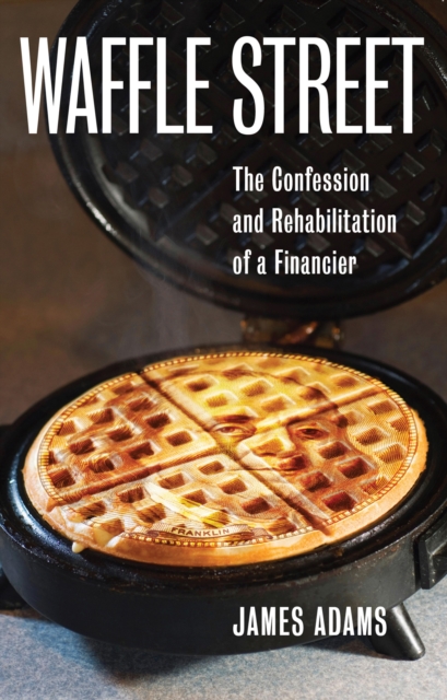 Waffle Street : The Confession and Rehabilitation of a Financier, EPUB eBook