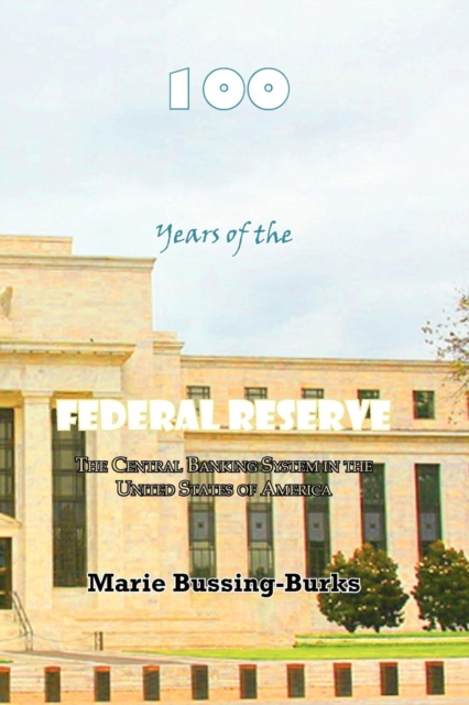 100 Years of the Federal Reserve : The Central Banking System in the United States of America, Paperback / softback Book