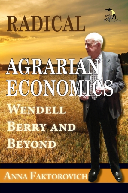 Radical Agrarian Economics : Wendell Berry and Beyond, Paperback / softback Book