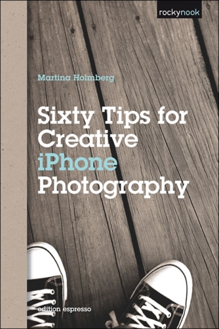 Sixty Tips for Creative iPhone Photography, Paperback / softback Book