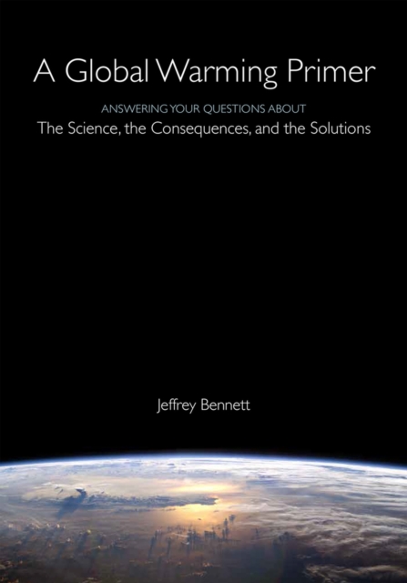 A Global Warming Primer : Answering Your Questions About The Science, The Consequences, and The Solutions, Paperback / softback Book