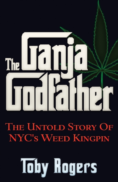 The Ganja Godfather : The Untold Story of NYC's Weed Kingpin, Paperback / softback Book