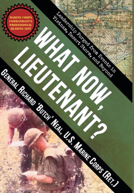 What Now, Lieutenant? : Leadership Forged from Events in Vietnam, Desert Storm and Beyond, Hardback Book