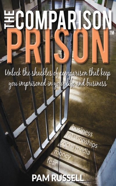 The Comparison Prison : Unlock the Shackles of Comparison That Keep You Imprisoned in Your Life and Business, EPUB eBook