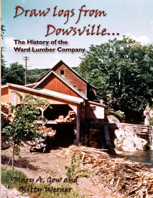 Draw Logs from Dowsville... the History of the Ward Lumber Company, Paperback / softback Book