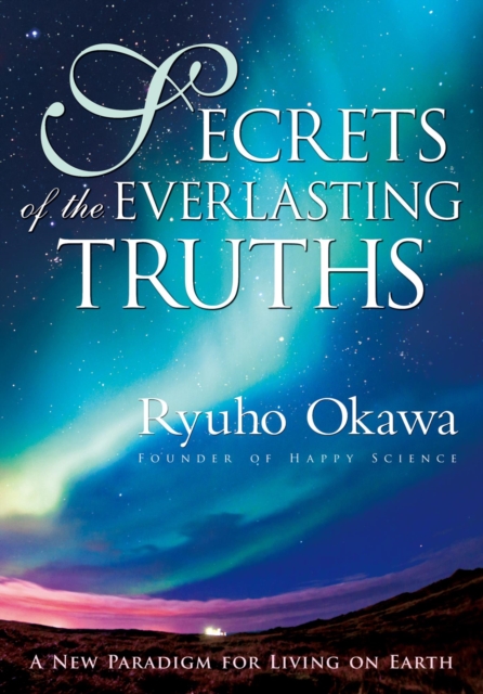 Secrets of the Everlasting Truths : A New Paradigm for Living on Earth, EPUB eBook