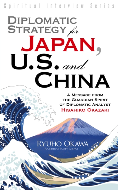 Diplomatic Strategy for Japan, U.S. and China : A Message from the Guardian Spirit of Diplomatic Analyst Hisahiko Okazaki, EPUB eBook
