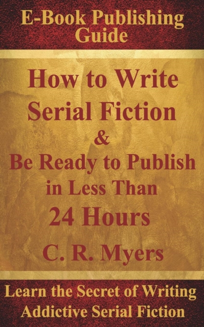 How to Write Serial Fiction & Be Ready to Publish in Less Than 24 Hours, Paperback / softback Book