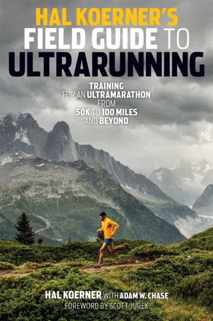 Hal Koerner's Field Guide to Ultrarunning : Training for an Ultramarathon, from 50K to 100 Miles and Beyond, Paperback / softback Book