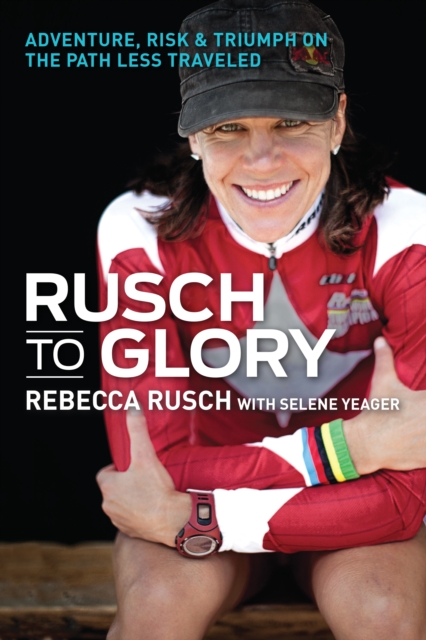 Rusch to Glory : Adventure, Risk & Triumph on the Path Less Traveled, Paperback / softback Book