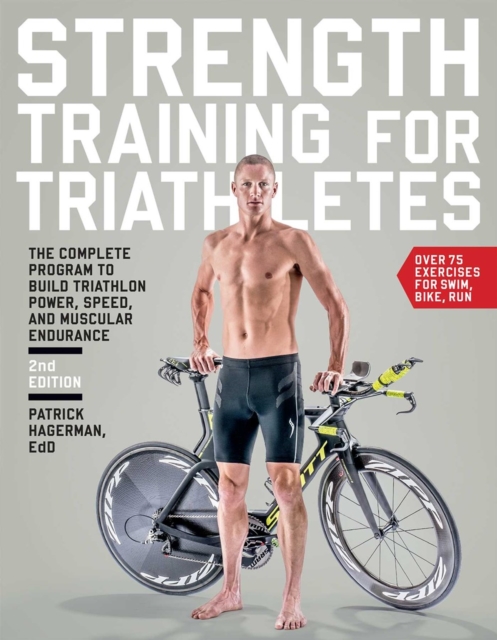 Strength Training for Triathletes : The Complete Program to Build Triathlon Power, Speed, and Muscular Endurance, Paperback / softback Book