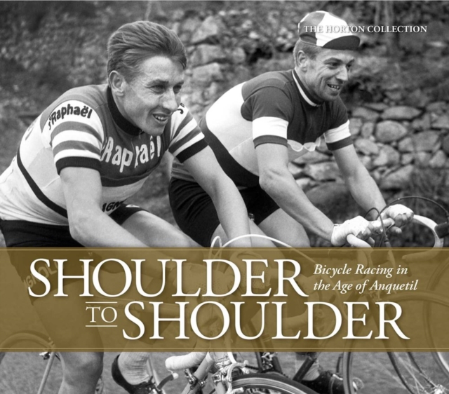 Shoulder to Shoulder : Bicycle Racing in the Age of Anquetil, Hardback Book