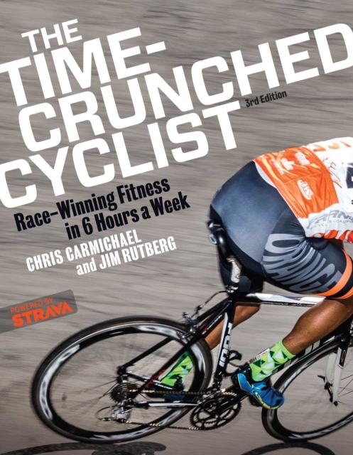 The Time-Crunched Cyclist : Race-Winning Fitness in 6 Hours a Week, 3rd Ed., Paperback / softback Book