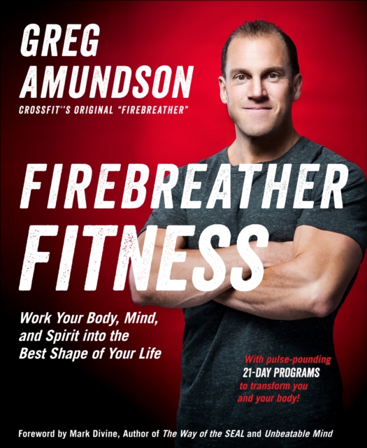 Firebreather Fitness : Work Your Body, Mind, and Spirit into the Best Shape of Your Life, Paperback / softback Book