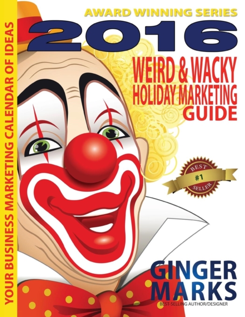 2016 Weird & Wacky Holiday Marketing Guide : Your business marketing calendar of ideas, Paperback / softback Book