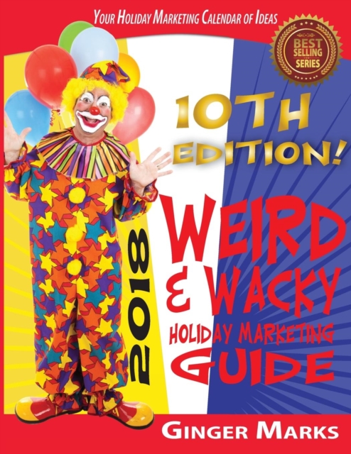 2018 Weird & Wacky Holiday Marketing Guide : Your Business Marketing Calendar of Ideas, Paperback / softback Book
