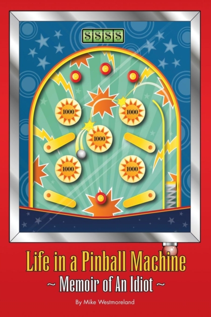 Life in a Pinball Machine : Memoirs of an Idiot, Paperback / softback Book