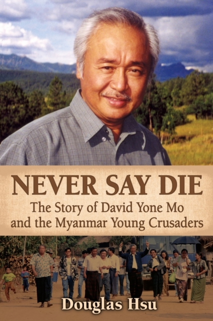 Never Say Die : The Story of David Yone Mo and the Myanmar Young Crusaders, Paperback / softback Book