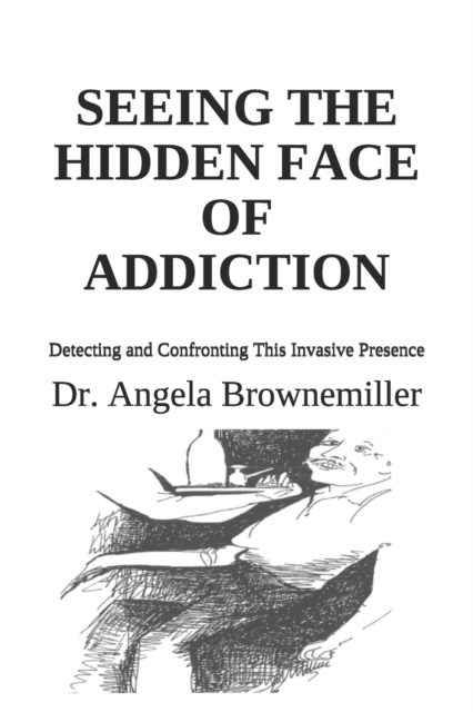 Seeing the Hidden Face of Addiction : Detecting and Confronting This Invasive Presence, Paperback / softback Book