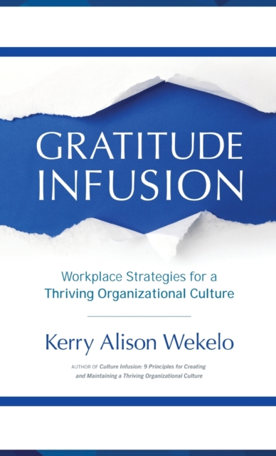 Gratitude Infusion : Workplace Strategies for a Thriving Organizational Culture, Hardback Book