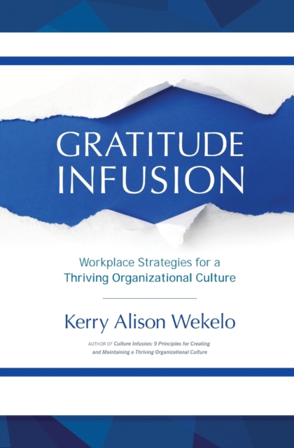 Gratitude Infusion : Workplace Strategies for a Thriving Organizational Culture, Paperback / softback Book