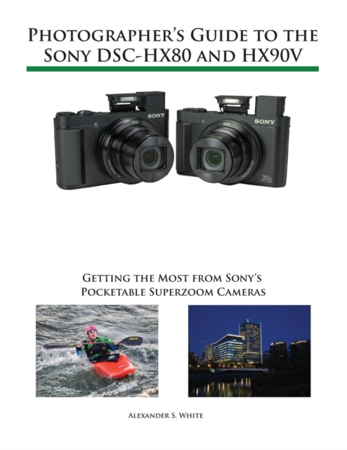 Photographer's Guide to the Sony DSC-HX80 and HX90V : Getting the Most from Sony's Pocketable Superzoom Cameras, Paperback / softback Book