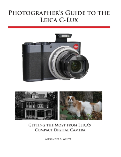 Photographer's Guide to the Leica C-Lux : Getting the Most from Leica's Compact Digital Camera, Paperback / softback Book