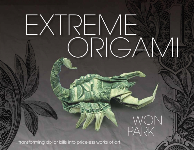 Extreme Origami : Transforming Dollar Bills into Priceless Works of Art, Hardback Book