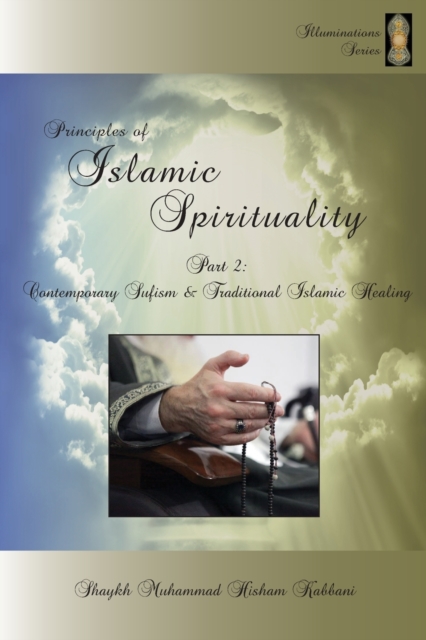 Principles of Islamic Spirituality, Part 2 : Contemporary Sufism & Traditional Islamic Healing, Paperback / softback Book