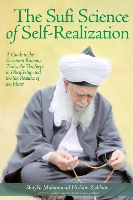 The Sufi Science of Self-Realization : A Guide to the Seventeen Ruinous Traits, the Ten Steps to Discipleship and the Six Realities of the Heart, Paperback / softback Book