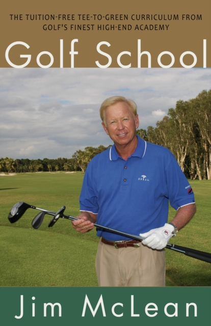 Golf School : The Tuition-Free Tee-to-Green Curriculum from Golf's Finest High End Academy, EPUB eBook