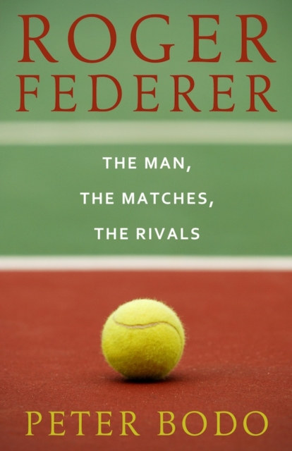 Roger Federer : The Man, The Matches, The Rivals, EPUB eBook