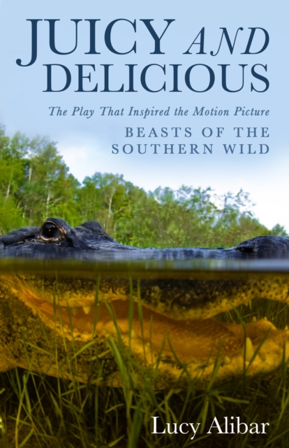 Juicy and Delicious : The Play That Inspired the Motion Picture "Beasts of the Southern Wild", EPUB eBook