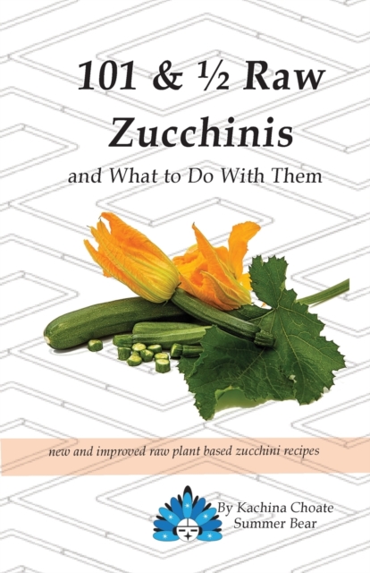 101 & 1/2 Raw Zucchinis : & What to Do with Them, Paperback / softback Book