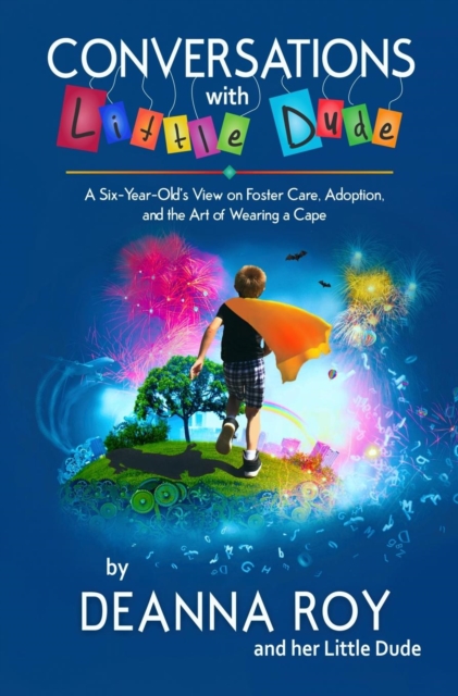 Conversations with Little Dude : A Six-Year-Old's View on Foster Care, Adoption, and the Art of Wearing a Cape, Hardback Book