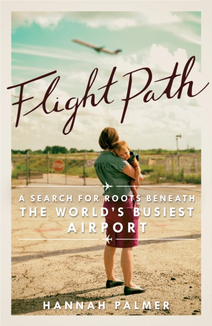 Flight Path : A Search for Roots beneath the World's Busiest Airport, Paperback / softback Book