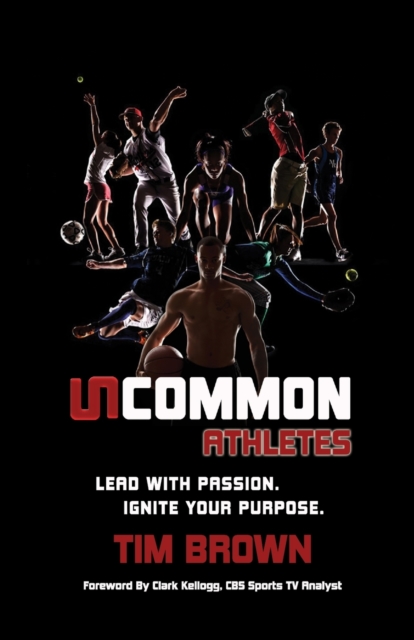 Uncommon Athlete : Lead with Passion, Ignite Your Purpose, Paperback / softback Book