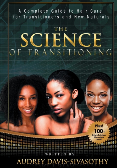 The Science of Transitioning : A Complete Guide to Hair Care for Transitioners and New Naturals, Paperback / softback Book