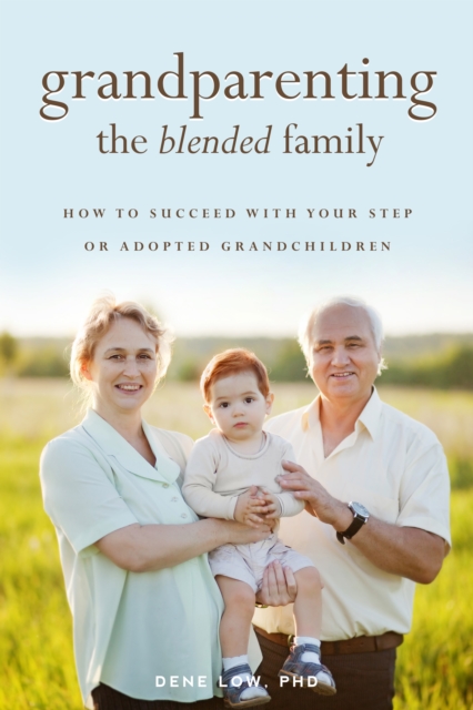 Grandparenting the Blended Family : How to Succeed With Your Step or Adopted Grandchildren, EPUB eBook