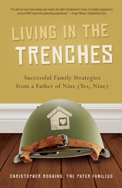 Living in the Trenches : Successful Family Strategies from a Father of Nine (Yes, Nine), EPUB eBook