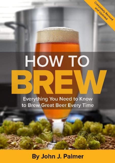 How To Brew : Everything You Need to Know to Brew Great Beer Every Time, Paperback / softback Book