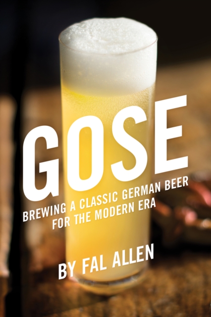 Gose : Brewing a Classic German Beer for the Modern Era, Paperback / softback Book