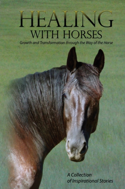Healing with Horses : Growth and Transformation through the Way of the Horse, Paperback / softback Book